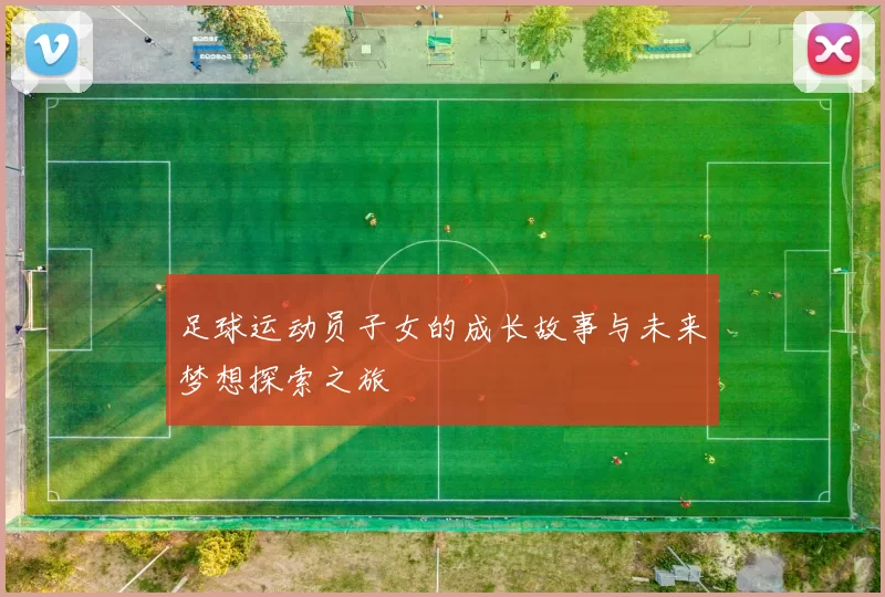 足球运动员子女的成长故事与未来梦想探索之旅